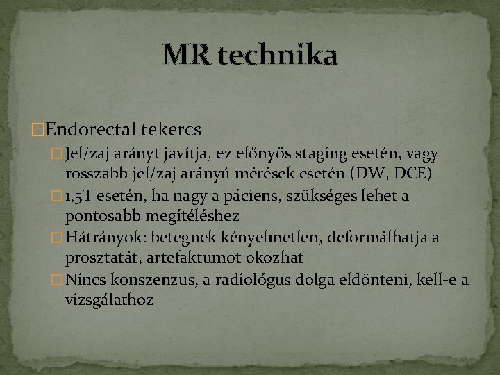 MR technika �Endorectal tekercs � Jel/zaj arányt javítja, ez előnyös staging esetén, vagy rosszabb MR technika �Endorectal tekercs � Jel/zaj arányt javítja, ez előnyös staging esetén, vagy rosszabb