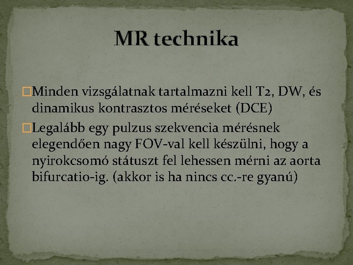 MR technika �Minden vizsgálatnak tartalmazni kell T 2, DW, és dinamikus kontrasztos méréseket (DCE) MR technika �Minden vizsgálatnak tartalmazni kell T 2, DW, és dinamikus kontrasztos méréseket (DCE)