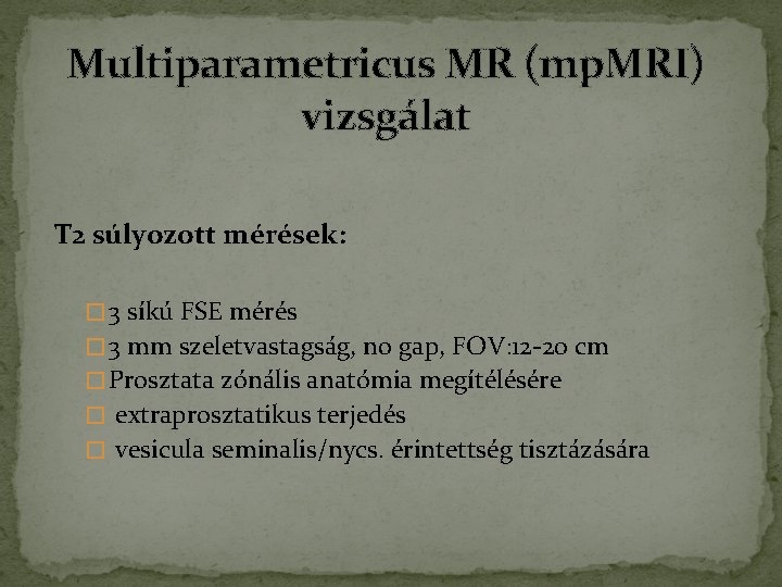 Multiparametricus MR (mp. MRI) vizsgálat T 2 súlyozott mérések: � 3 síkú FSE mérés Multiparametricus MR (mp. MRI) vizsgálat T 2 súlyozott mérések: � 3 síkú FSE mérés