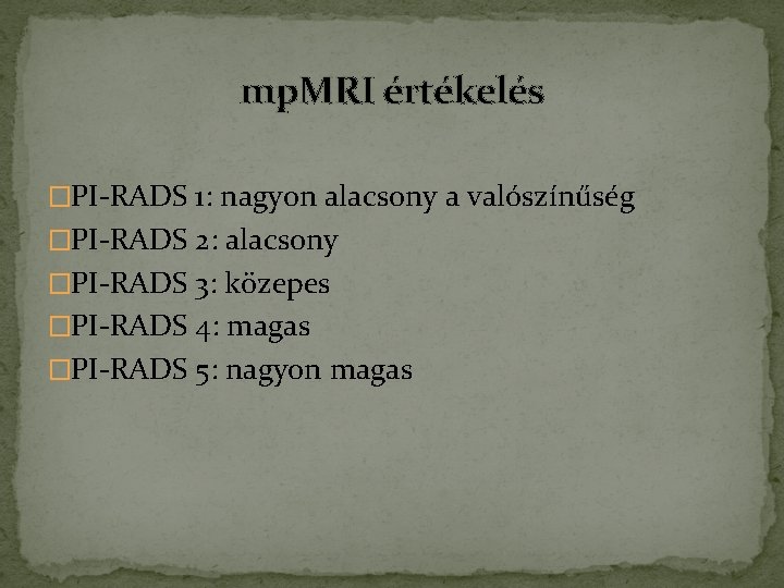 mp. MRI értékelés �PI-RADS 1: nagyon alacsony a valószínűség �PI-RADS 2: alacsony �PI-RADS 3: mp. MRI értékelés �PI-RADS 1: nagyon alacsony a valószínűség �PI-RADS 2: alacsony �PI-RADS 3: