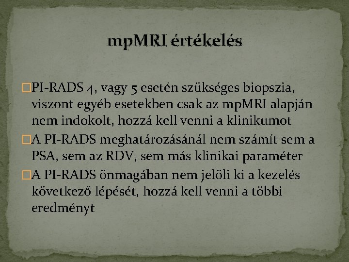 mp. MRI értékelés �PI-RADS 4, vagy 5 esetén szükséges biopszia, viszont egyéb esetekben csak mp. MRI értékelés �PI-RADS 4, vagy 5 esetén szükséges biopszia, viszont egyéb esetekben csak