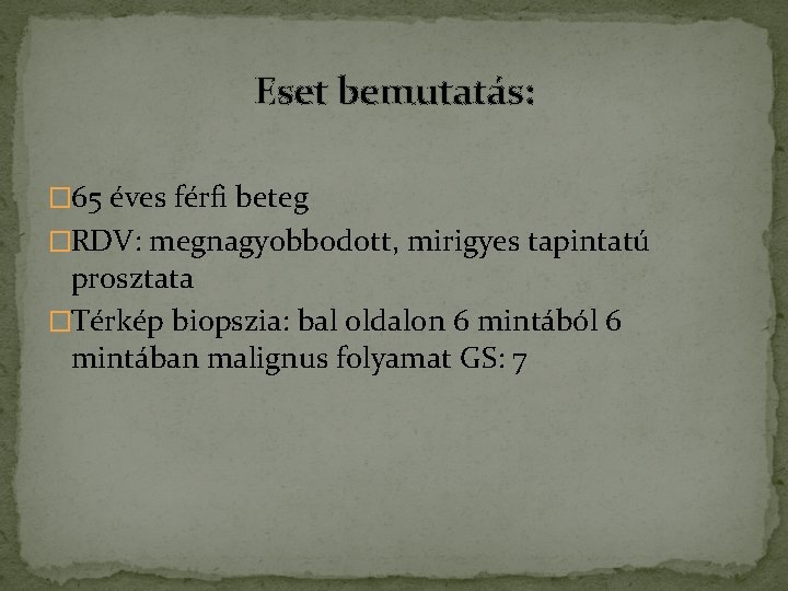 Eset bemutatás: � 65 éves férfi beteg �RDV: megnagyobbodott, mirigyes tapintatú prosztata �Térkép biopszia: Eset bemutatás: � 65 éves férfi beteg �RDV: megnagyobbodott, mirigyes tapintatú prosztata �Térkép biopszia:
