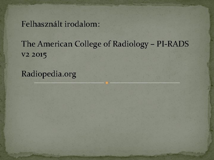 Felhasznált irodalom: The American College of Radiology – PI-RADS v 2 2015 Radiopedia. org Felhasznált irodalom: The American College of Radiology – PI-RADS v 2 2015 Radiopedia. org
