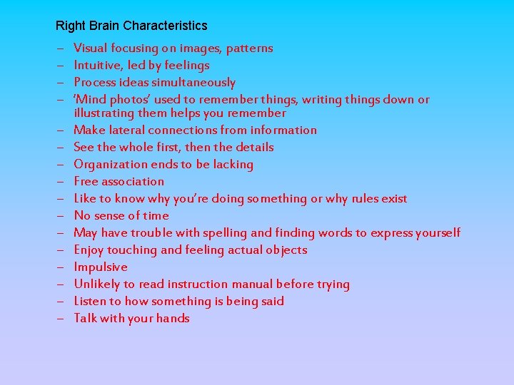 Right Brain Characteristics – – – – Visual focusing on images, patterns Intuitive, led