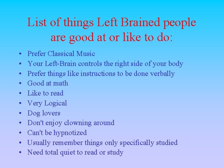 List of things Left Brained people are good at or like to do: • List of things Left Brained people are good at or like to do: •