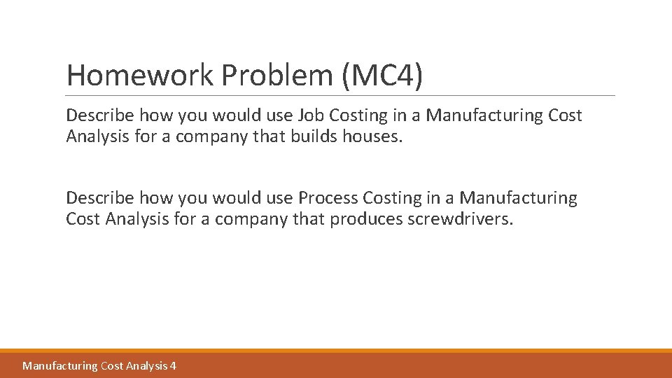 Homework Problem (MC 4) Describe how you would use Job Costing in a Manufacturing