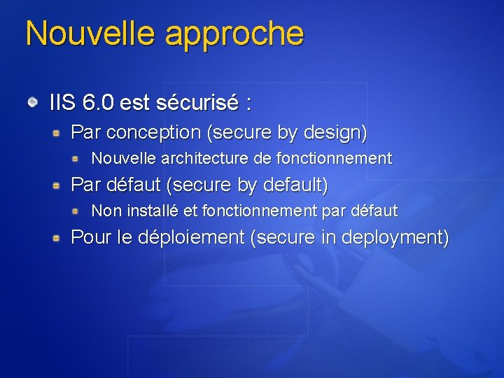 Nouvelle approche IIS 6. 0 est sécurisé : Par conception (secure by design) Nouvelle