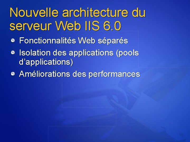 Nouvelle architecture du serveur Web IIS 6. 0 Fonctionnalités Web séparés Isolation des applications