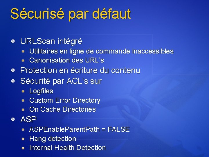 Sécurisé par défaut URLScan intégré Utilitaires en ligne de commande inaccessibles Canonisation des URL’s