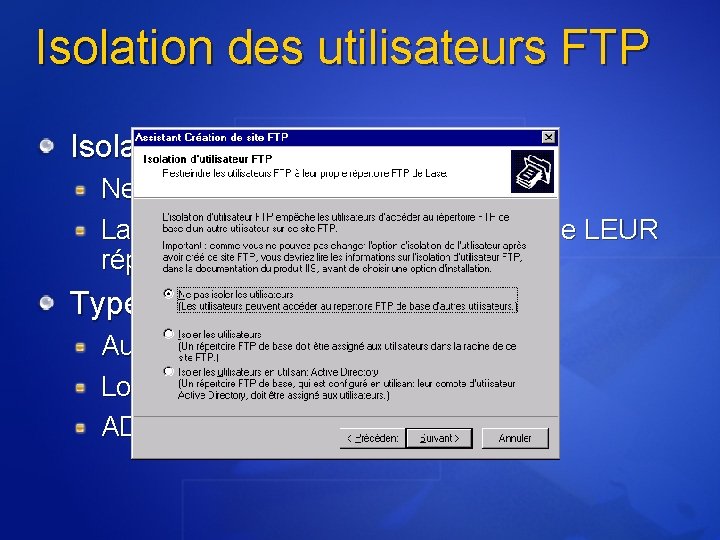 Isolation des utilisateurs FTP Isolation des utilisateurs Ne peuvent voir que leur répertoire La