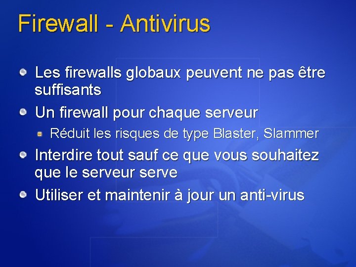 Firewall - Antivirus Les firewalls globaux peuvent ne pas être suffisants Un firewall pour