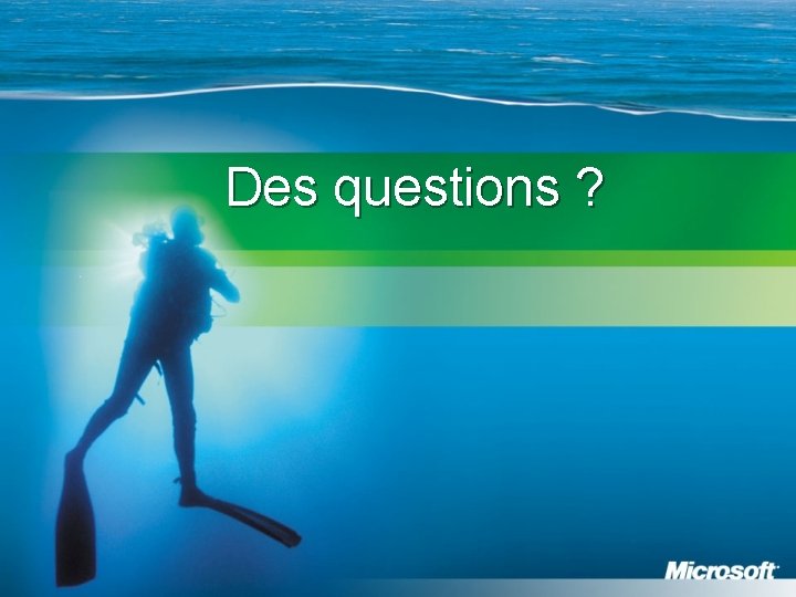 Des questions ? 