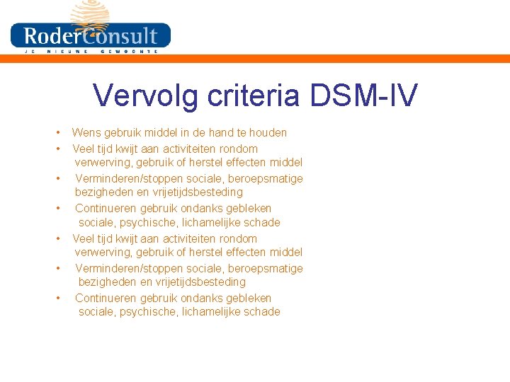 Vervolg criteria DSM-IV • • Wens gebruik middel in de hand te houden Veel