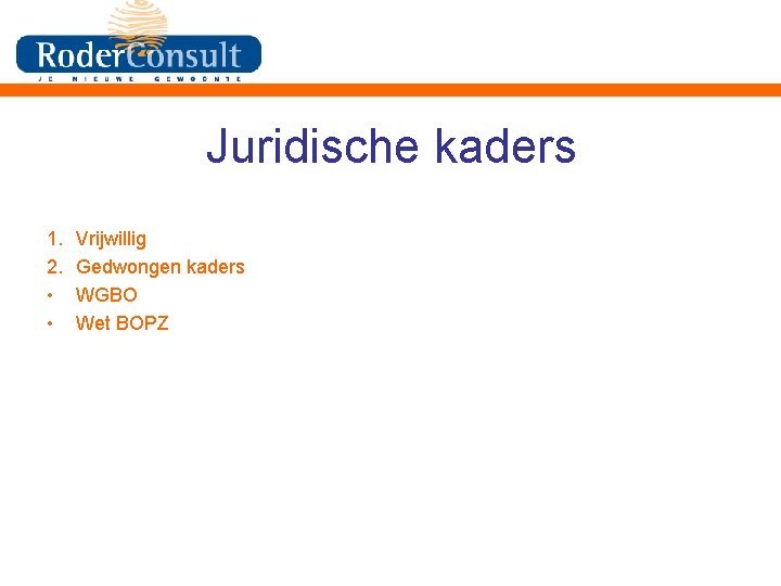 Juridische kaders 1. 2. • • Vrijwillig Gedwongen kaders WGBO Wet BOPZ 