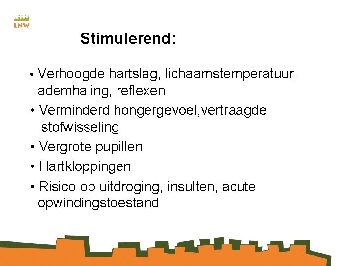 Stimulerend: • Verhoogde hartslag, lichaamstemperatuur, ademhaling, reflexen • Verminderd hongergevoel, vertraagde stofwisseling • Vergrote