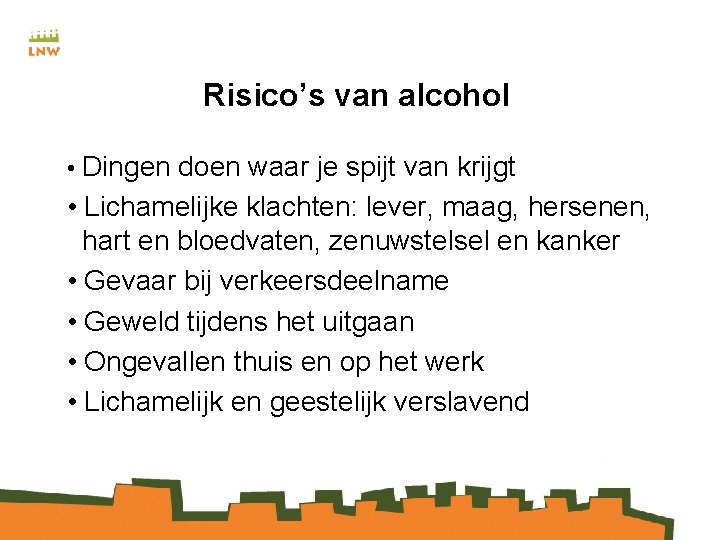 Risico’s van alcohol • Dingen doen waar je spijt van krijgt • Lichamelijke klachten: