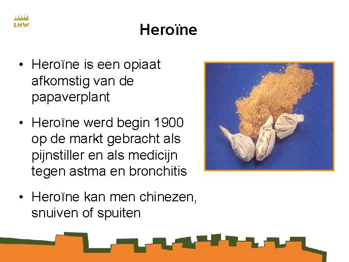 Heroïne • Heroïne is een opiaat afkomstig van de papaverplant • Heroïne werd begin