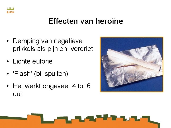 Effecten van heroïne • Demping van negatieve prikkels als pijn en verdriet • Lichte