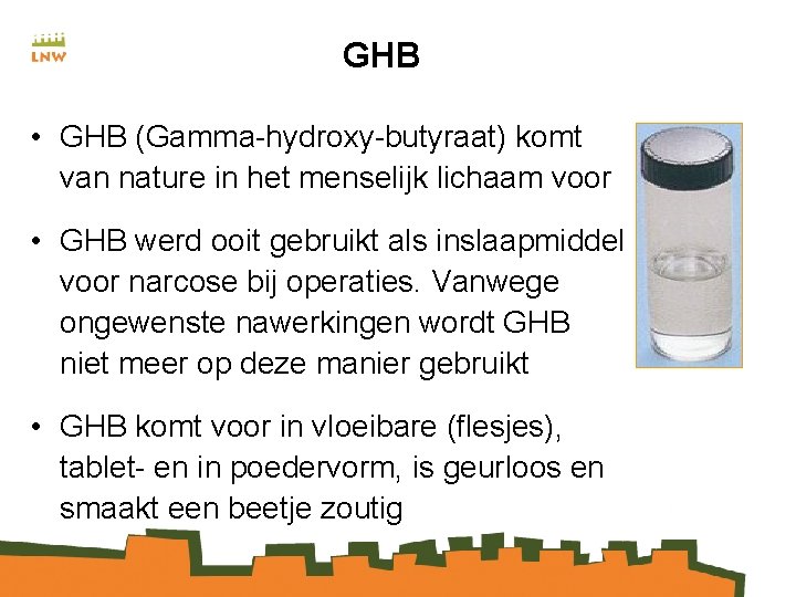 GHB • GHB (Gamma-hydroxy-butyraat) komt van nature in het menselijk lichaam voor • GHB