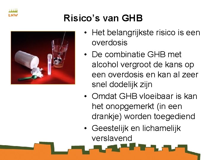 Risico’s van GHB • Het belangrijkste risico is een overdosis • De combinatie GHB