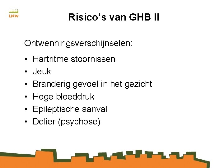 Risico’s van GHB II Ontwenningsverschijnselen: • • • Hartritme stoornissen Jeuk Branderig gevoel in