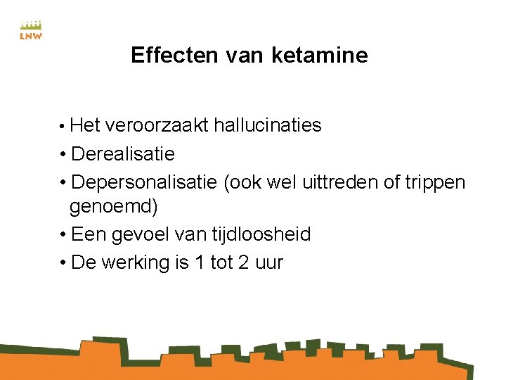 Effecten van ketamine • Het veroorzaakt hallucinaties • Derealisatie • Depersonalisatie (ook wel uittreden