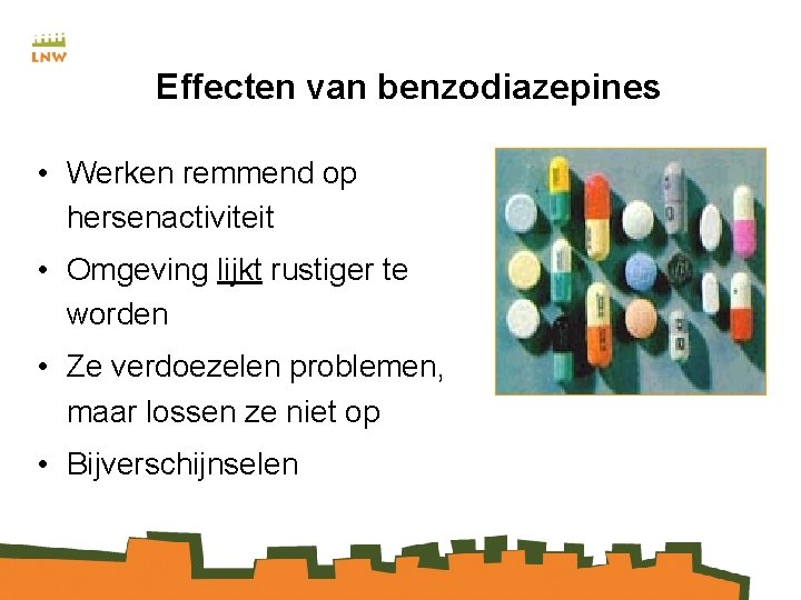 Effecten van benzodiazepines • Werken remmend op hersenactiviteit • Omgeving lijkt rustiger te worden