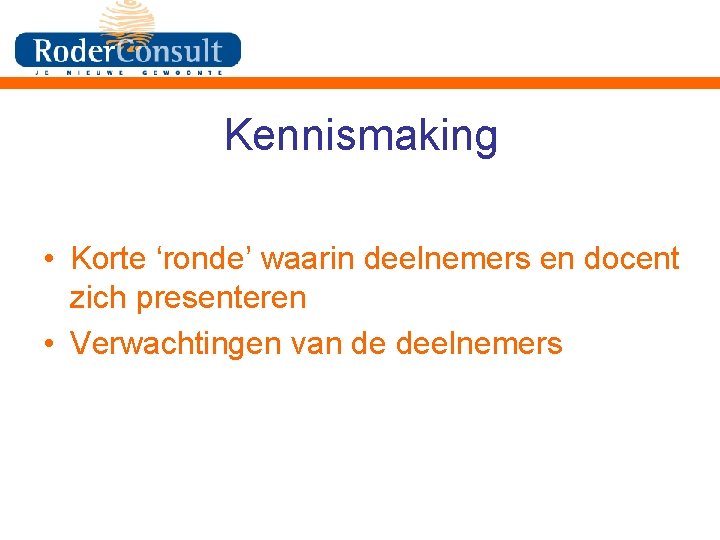 Kennismaking • Korte ‘ronde’ waarin deelnemers en docent zich presenteren • Verwachtingen van de