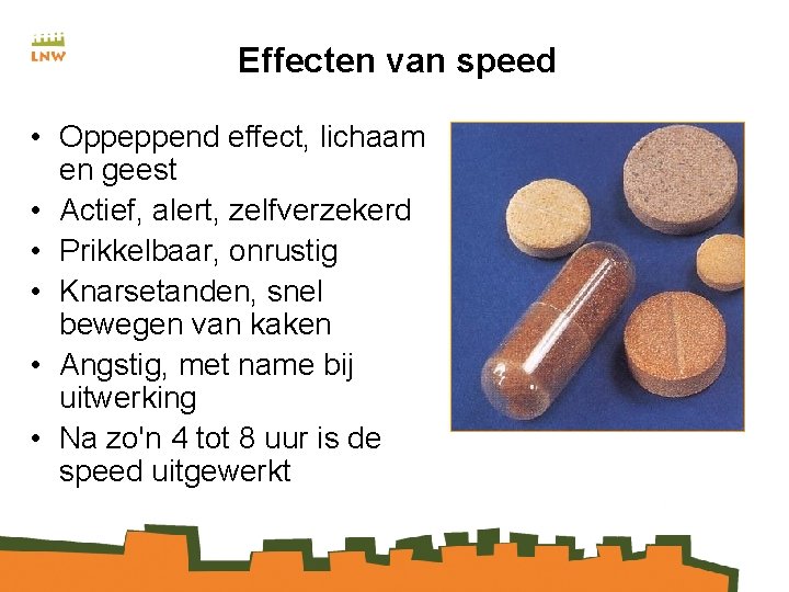 Effecten van speed • Oppeppend effect, lichaam en geest • Actief, alert, zelfverzekerd •