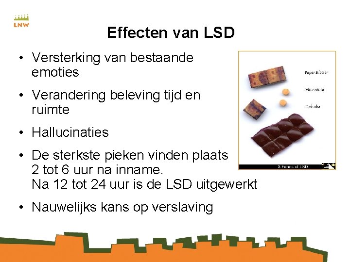Effecten van LSD • Versterking van bestaande emoties • Verandering beleving tijd en ruimte