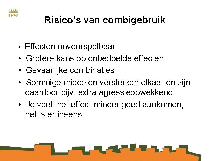 Risico’s van combigebruik • Effecten onvoorspelbaar • Grotere kans op onbedoelde effecten • Gevaarlijke