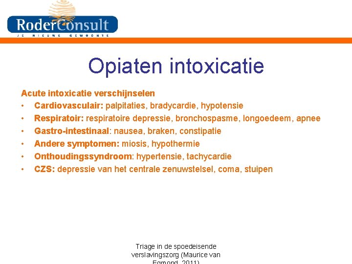 Opiaten intoxicatie Acute intoxicatie verschijnselen • Cardiovasculair: palpitaties, bradycardie, hypotensie • Respiratoir: respiratoire depressie,