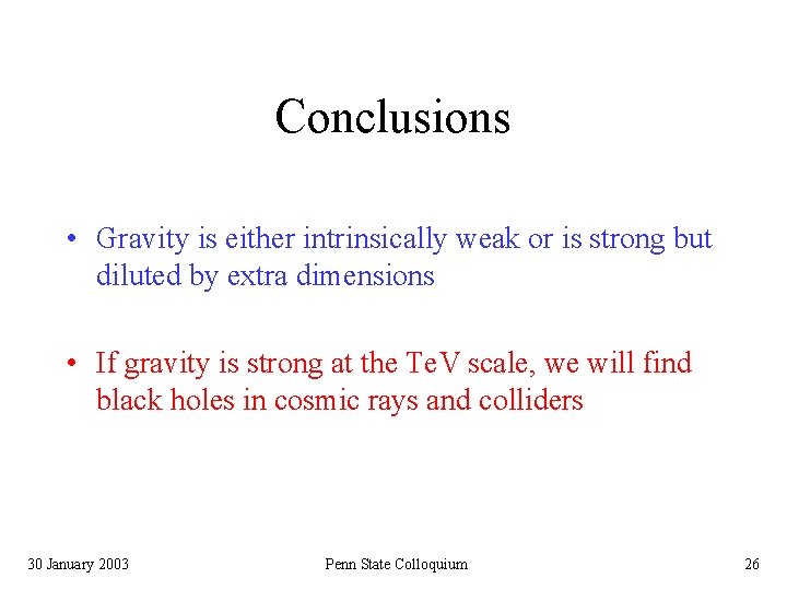 Conclusions • Gravity is either intrinsically weak or is strong but diluted by extra