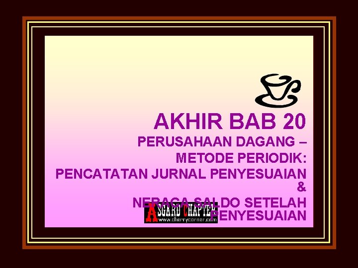 AKHIR BAB 20 PERUSAHAAN DAGANG – METODE PERIODIK: PENCATATAN JURNAL PENYESUAIAN & NERACA SALDO