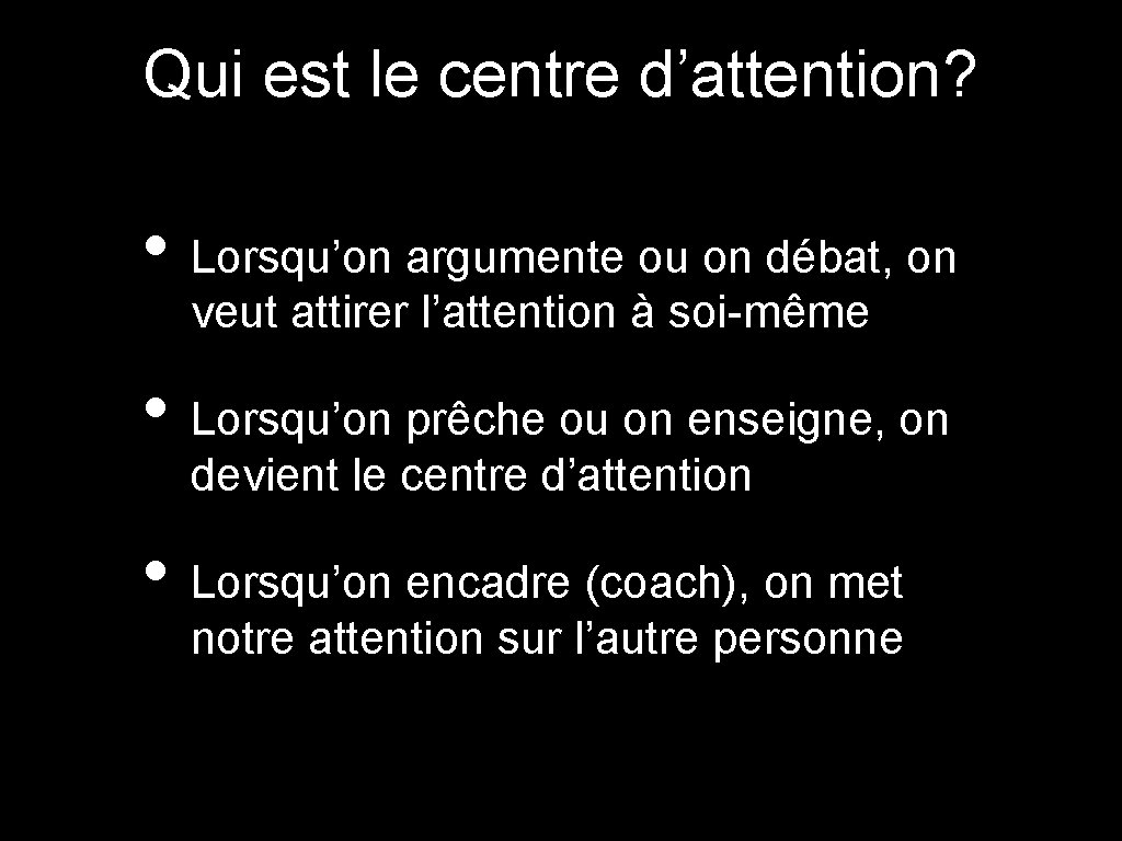 Qui est le centre d’attention? • Lorsqu’on argumente ou on débat, on veut attirer