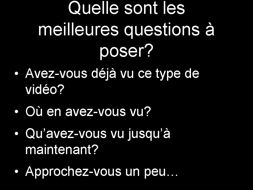 Quelle sont les meilleures questions à poser? • Avez-vous déjà vu ce type de