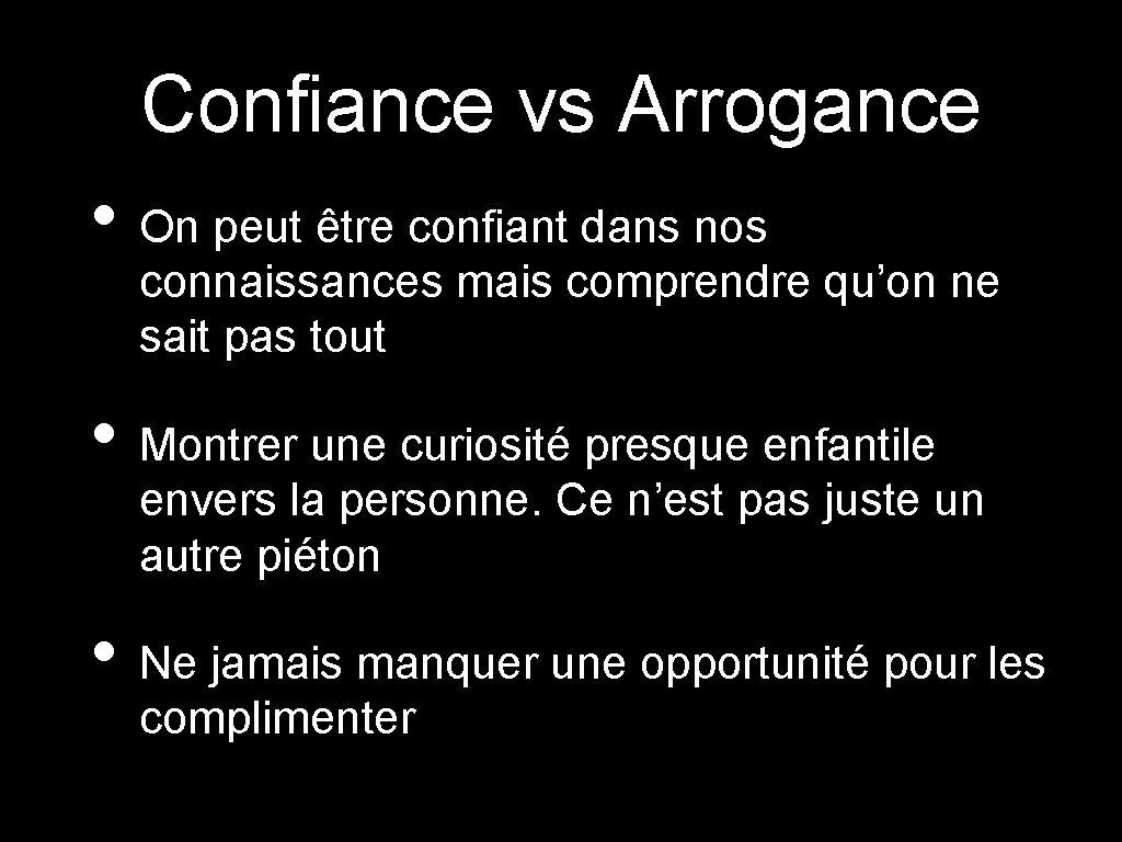 Confiance vs Arrogance • On peut être confiant dans nos connaissances mais comprendre qu’on