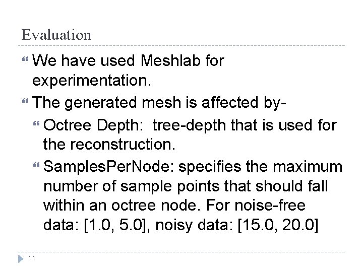 Evaluation We have used Meshlab for experimentation. The generated mesh is affected by Octree