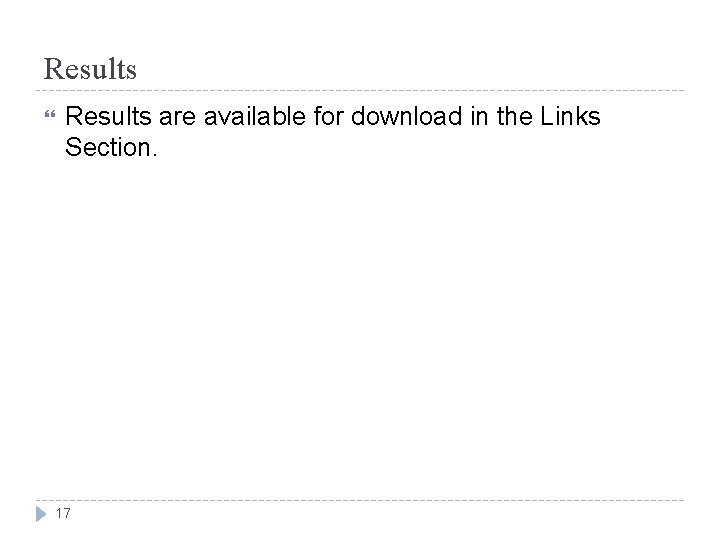 Results are available for download in the Links Section. 17 