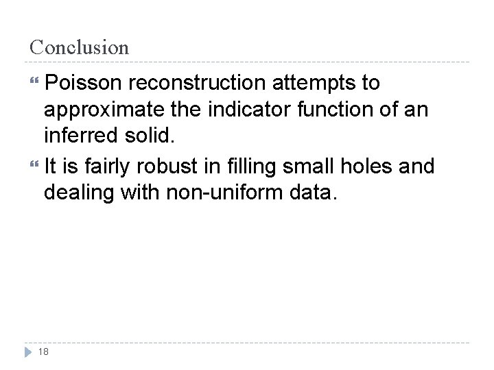 Conclusion Poisson reconstruction attempts to approximate the indicator function of an inferred solid. It