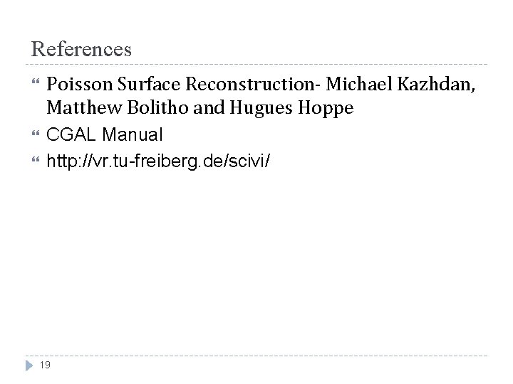 References Poisson Surface Reconstruction- Michael Kazhdan, Matthew Bolitho and Hugues Hoppe CGAL Manual http: