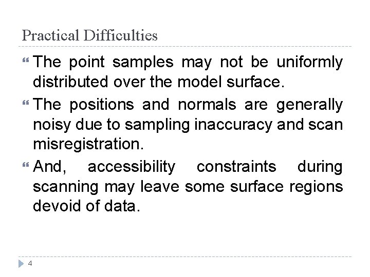 Practical Difficulties The point samples may not be uniformly distributed over the model surface.
