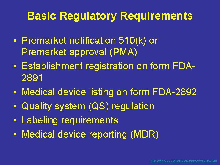 Basic Regulatory Requirements • Premarket notification 510(k) or Premarket approval (PMA) • Establishment registration