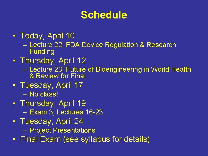 Schedule • Today, April 10 – Lecture 22: FDA Device Regulation & Research Funding