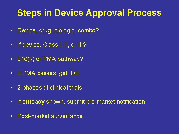 Steps in Device Approval Process • Device, drug, biologic, combo? • If device, Class