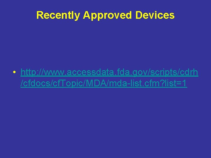 Recently Approved Devices • http: //www. accessdata. fda. gov/scripts/cdrh /cfdocs/cf. Topic/MDA/mda-list. cfm? list=1 