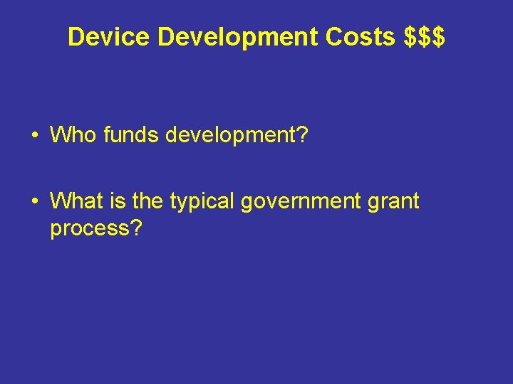 Device Development Costs $$$ • Who funds development? • What is the typical government