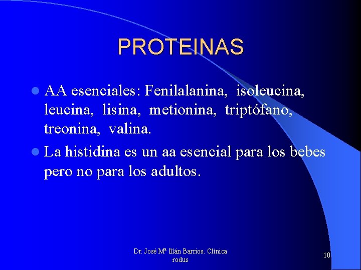 PROTEINAS l AA esenciales: Fenilalanina, isoleucina, lisina, metionina, triptófano, treonina, valina. l La histidina