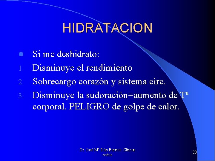 HIDRATACION Si me deshidrato: 1. Disminuye el rendimiento 2. Sobrecargo corazón y sistema circ.