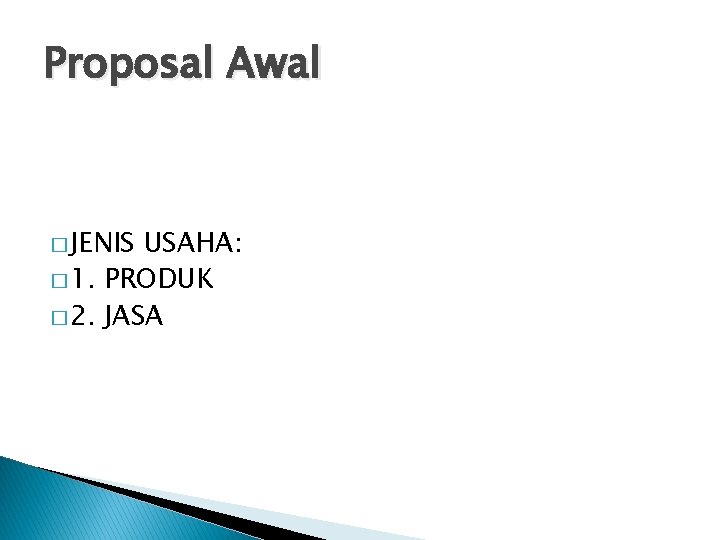 Proposal Awal � JENIS USAHA: � 1. PRODUK � 2. JASA 